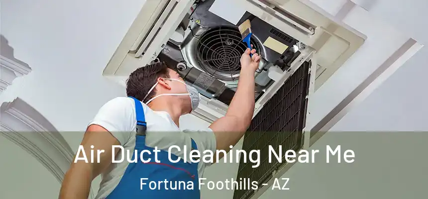  Air Duct Cleaning Near Me Fortuna Foothills - AZ