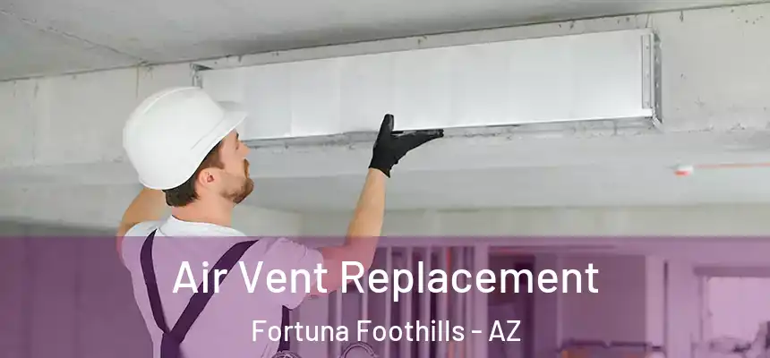  Air Vent Replacement Fortuna Foothills - AZ