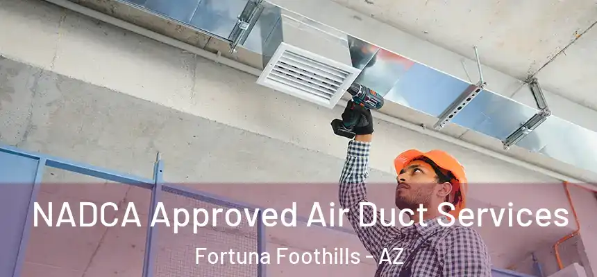  NADCA Approved Air Duct Services Fortuna Foothills - AZ